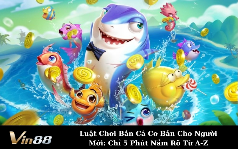 Luật Chơi Bắn Cá Cơ Bản Cho Người Mới: Chỉ 5 Phút Nắm Rõ Từ A-Z