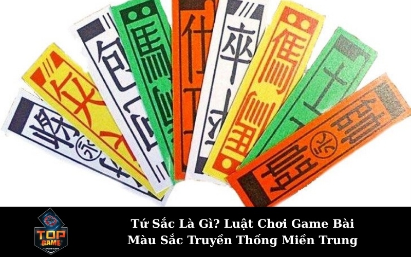 Tứ Sắc Là Gì? Luật Chơi Game Bài Màu Sắc Truyền Thống Miền Trung